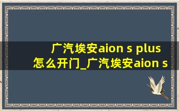 广汽埃安aion s plus怎么开门_广汽埃安aion s plus怎么播放蓝牙音乐